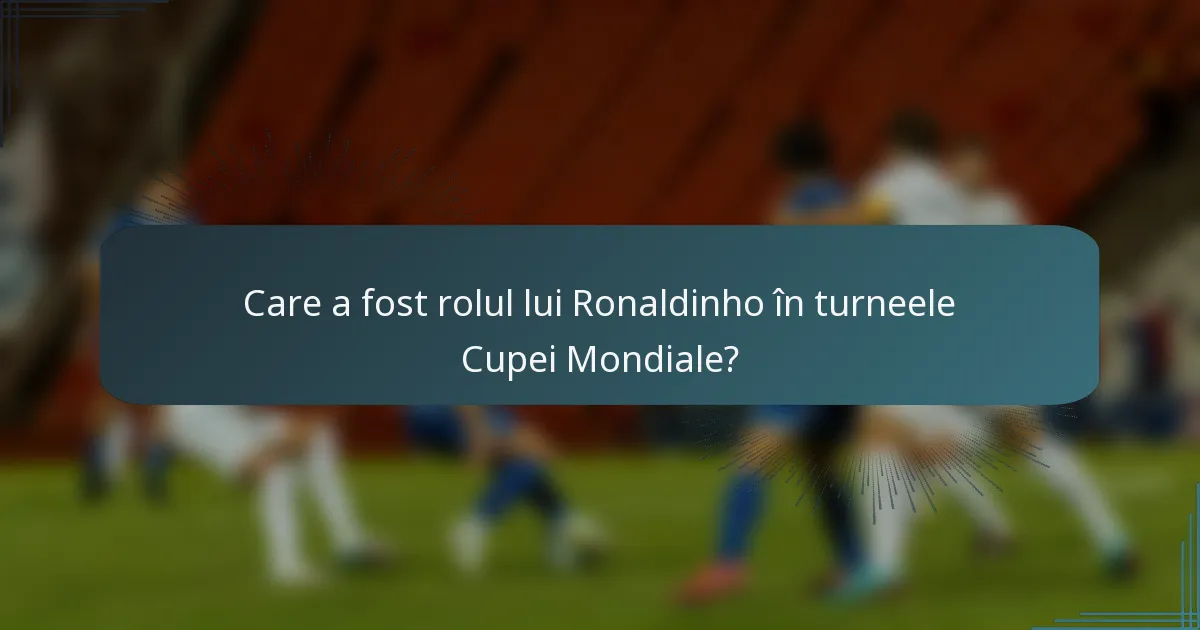 Care a fost rolul lui Ronaldinho în turneele Cupei Mondiale?