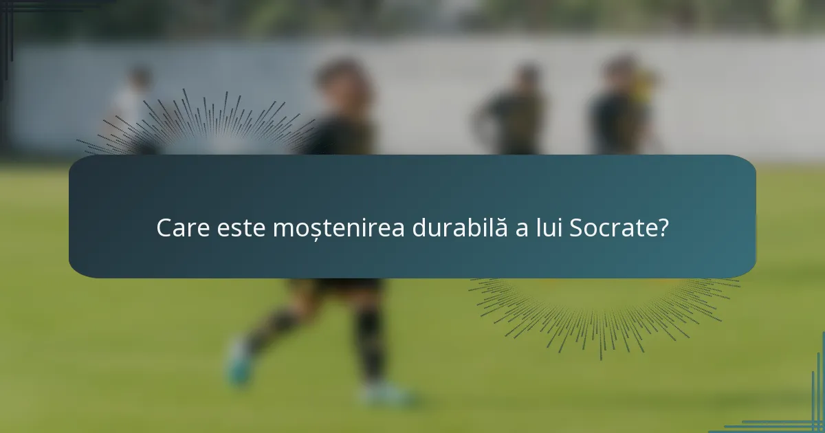 Care este moștenirea durabilă a lui Socrate?