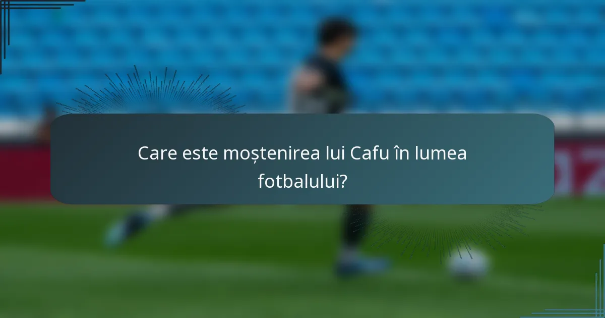 Care este moștenirea lui Cafu în lumea fotbalului?