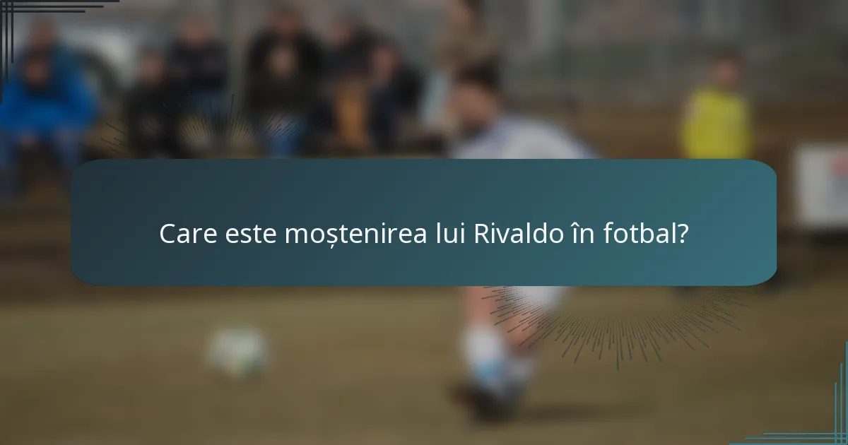 Care este moștenirea lui Rivaldo în fotbal?