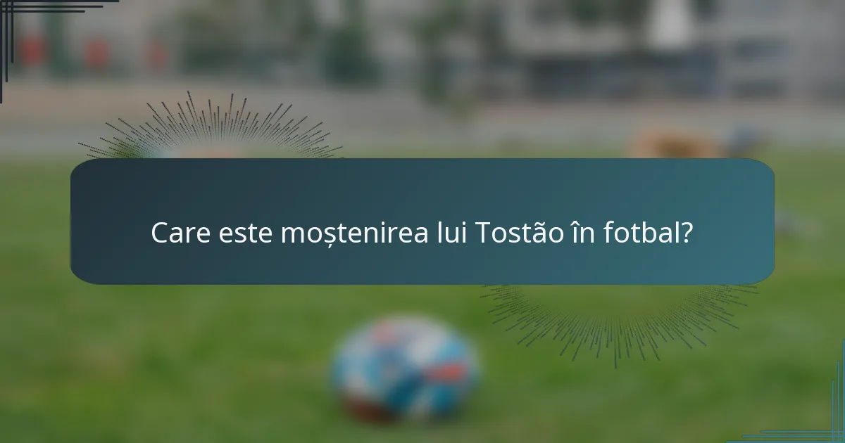 Care este moștenirea lui Tostão în fotbal?
