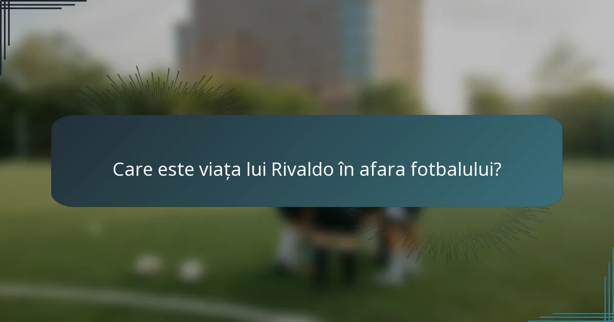 Care este viața lui Rivaldo în afara fotbalului?