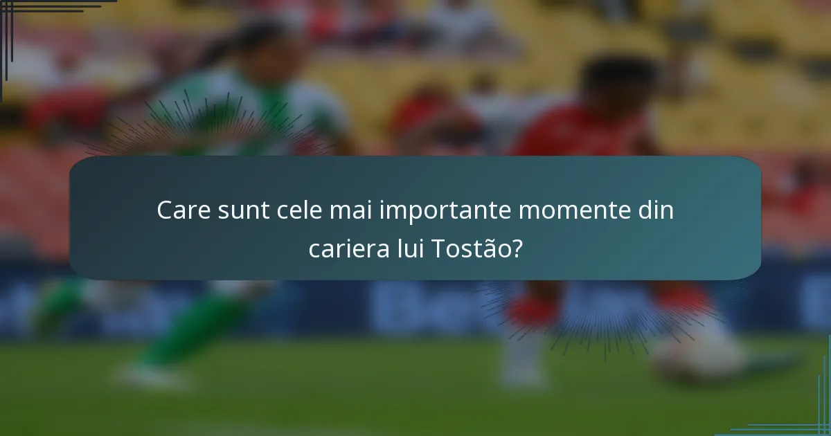 Care sunt cele mai importante momente din cariera lui Tostão?