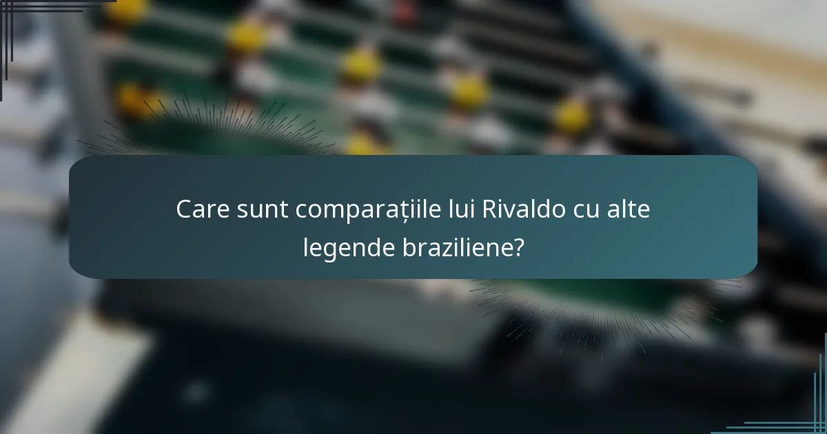 Care sunt comparațiile lui Rivaldo cu alte legende braziliene?