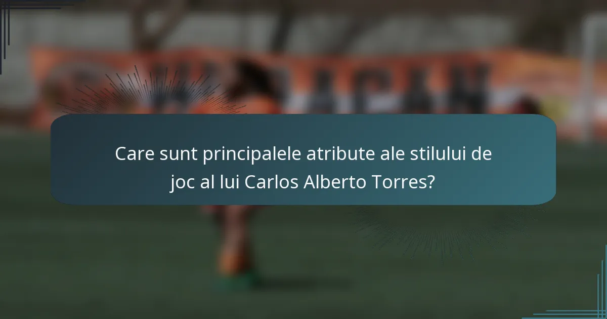Care sunt principalele atribute ale stilului de joc al lui Carlos Alberto Torres?