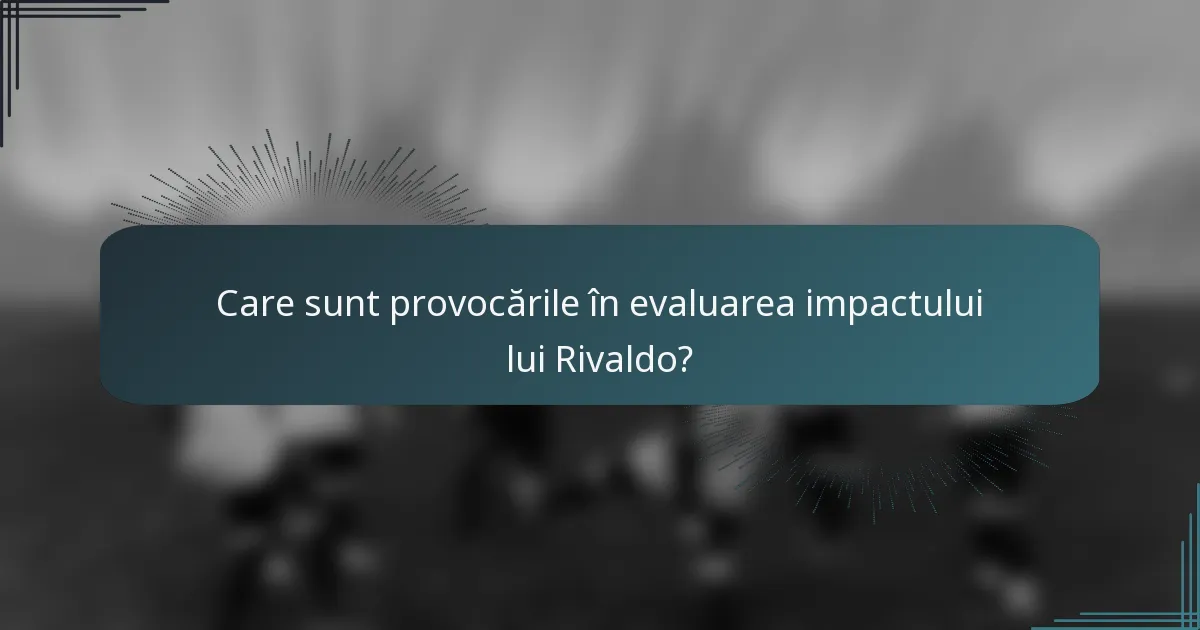Care sunt provocările în evaluarea impactului lui Rivaldo?