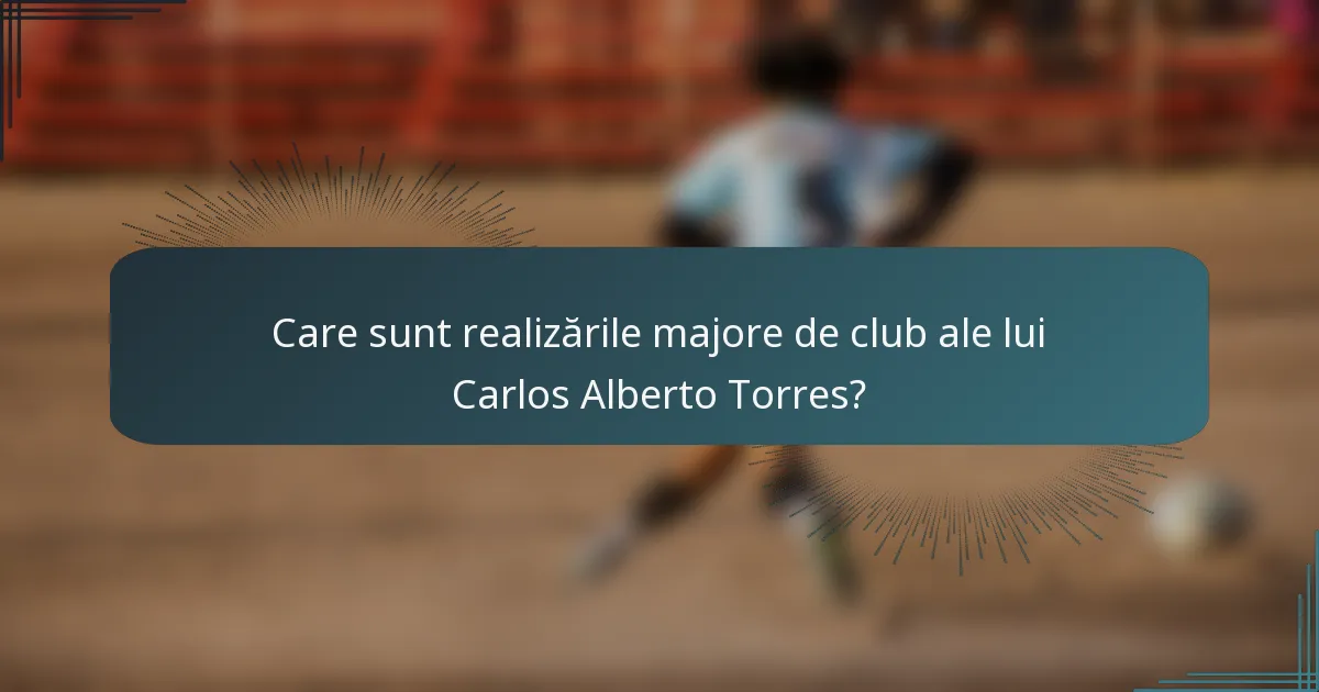 Care sunt realizările majore de club ale lui Carlos Alberto Torres?