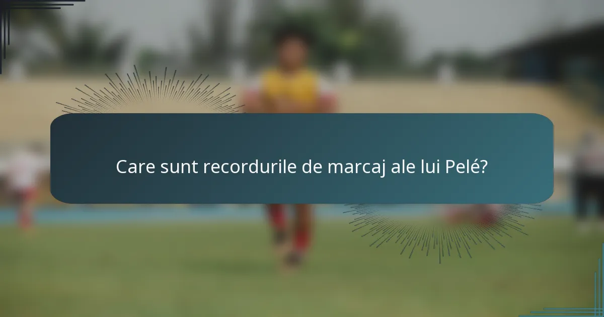 Care sunt recordurile de marcaj ale lui Pelé?