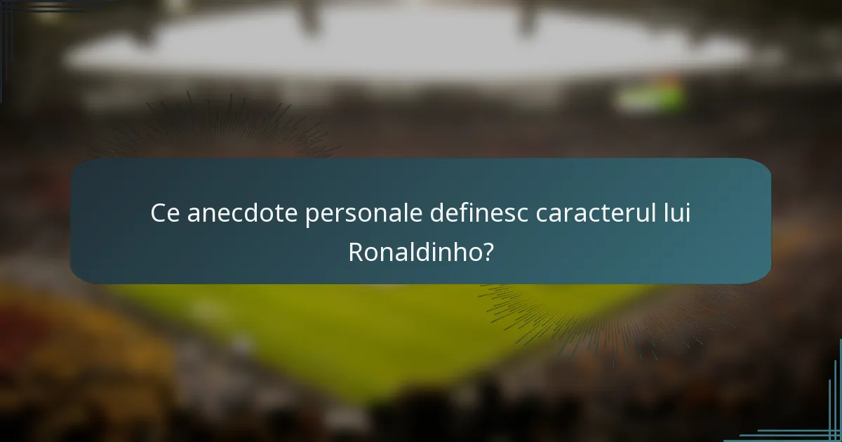 Ce anecdote personale definesc caracterul lui Ronaldinho?