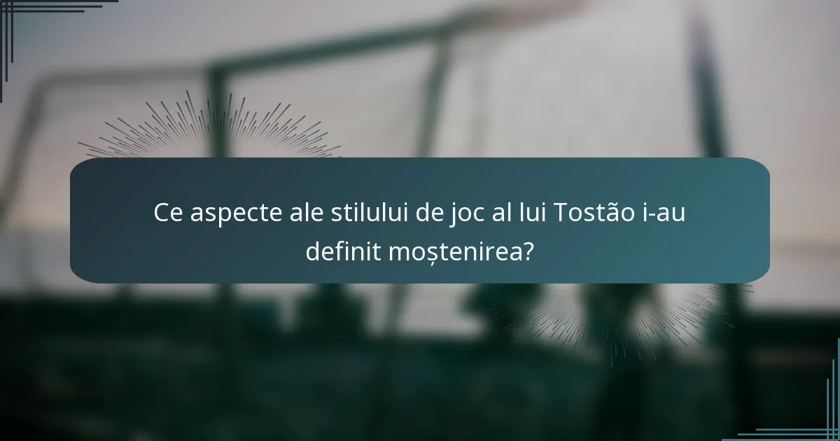 Ce aspecte ale stilului de joc al lui Tostão i-au definit moștenirea?