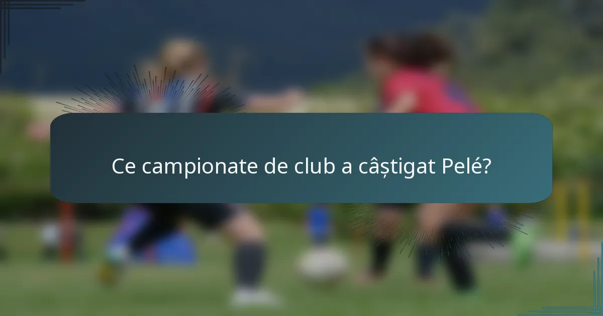 Ce campionate de club a câștigat Pelé?