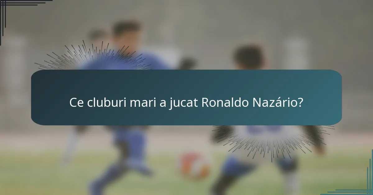 Ce cluburi mari a jucat Ronaldo Nazário?