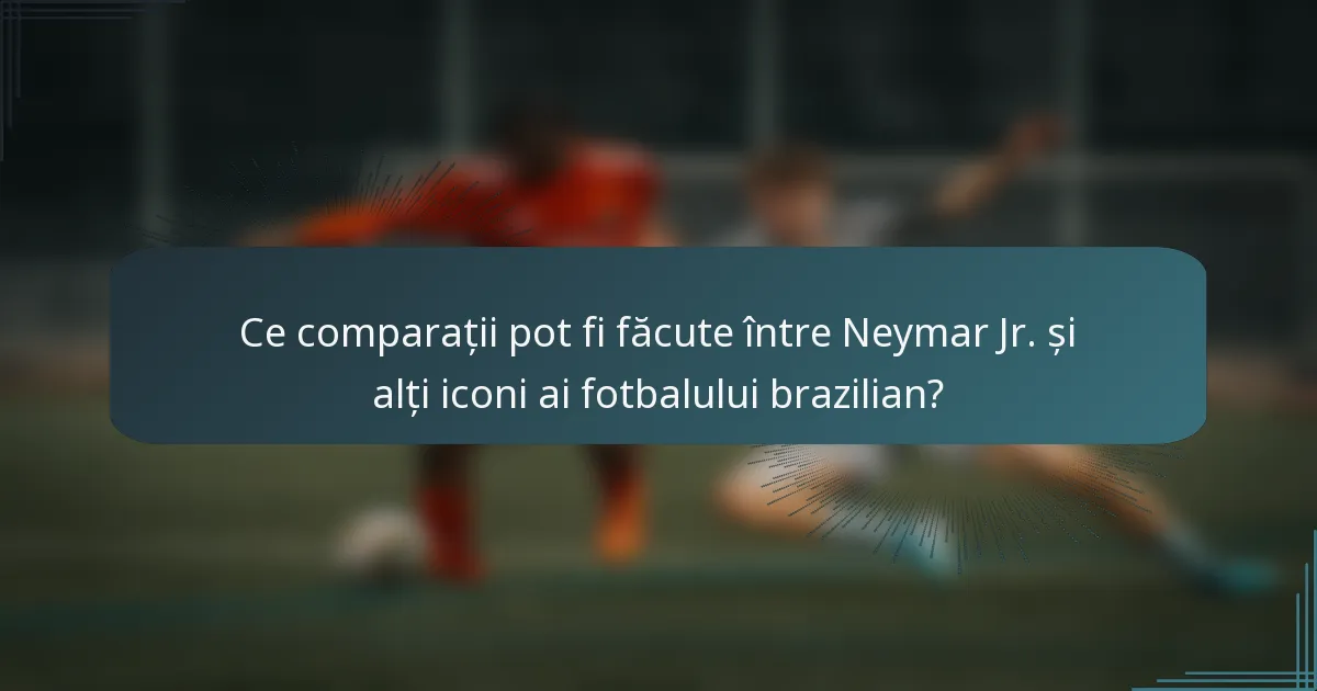 Ce comparații pot fi făcute între Neymar Jr. și alți iconi ai fotbalului brazilian?