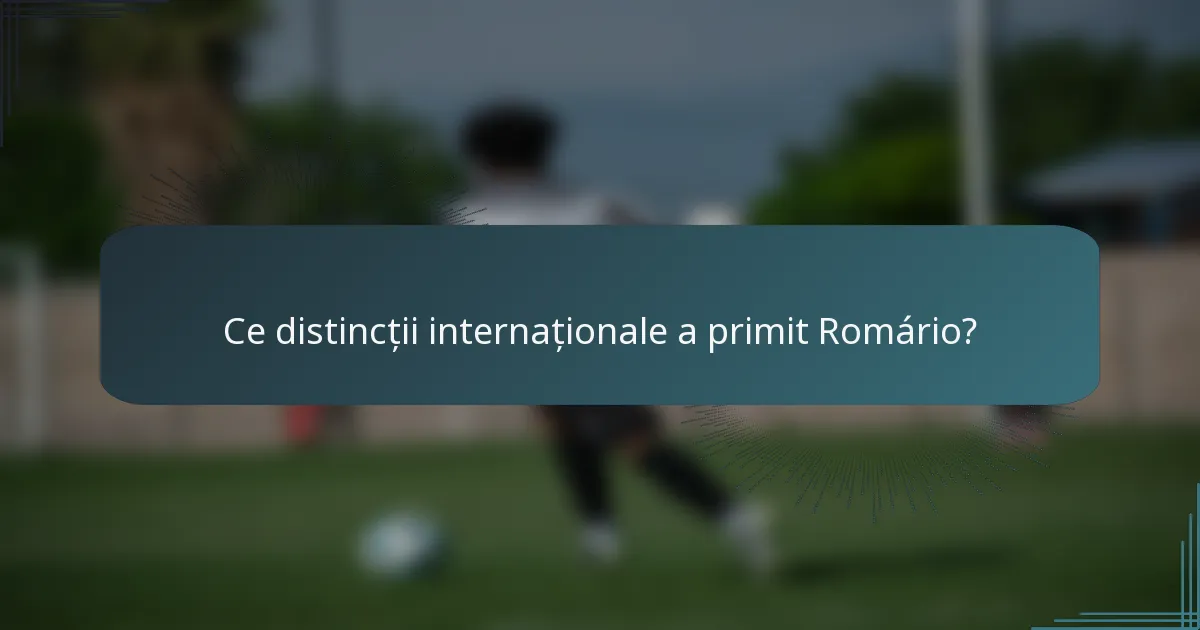 Ce distincții internaționale a primit Romário?