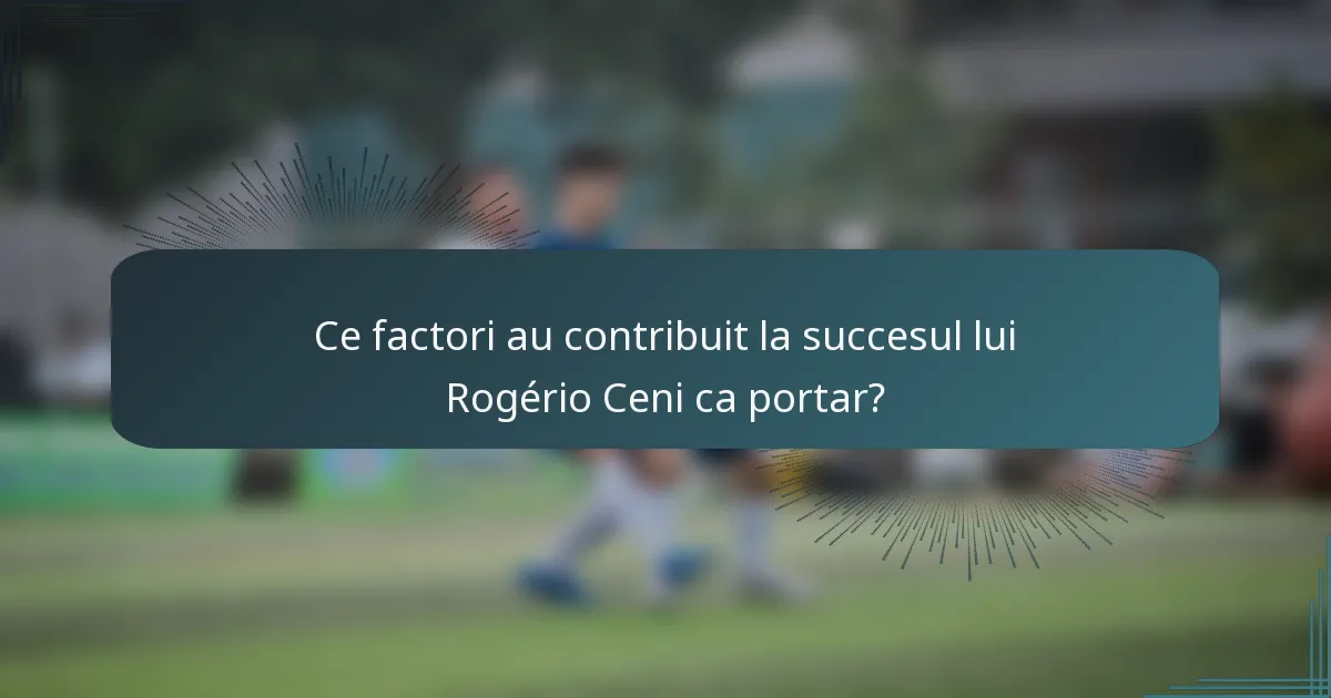 Ce factori au contribuit la succesul lui Rogério Ceni ca portar?