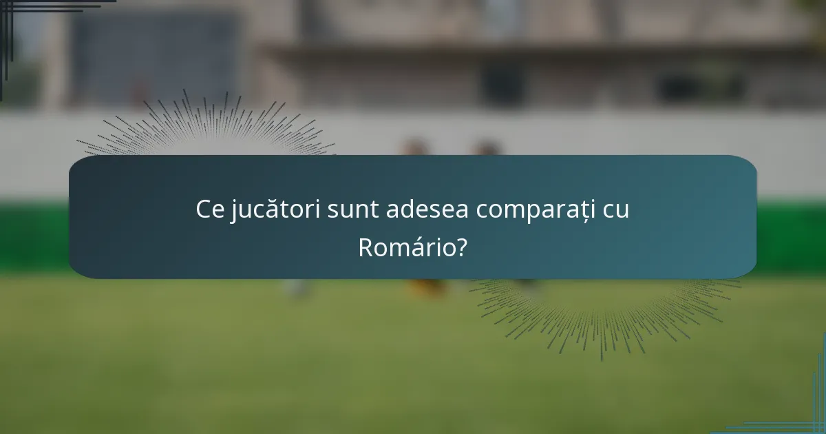 Ce jucători sunt adesea comparați cu Romário?
