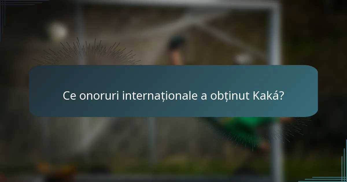 Ce onoruri internaționale a obținut Kaká?