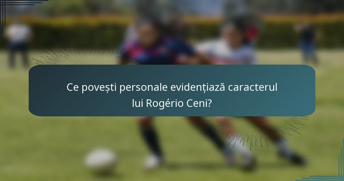 Ce povești personale evidențiază caracterul lui Rogério Ceni?
