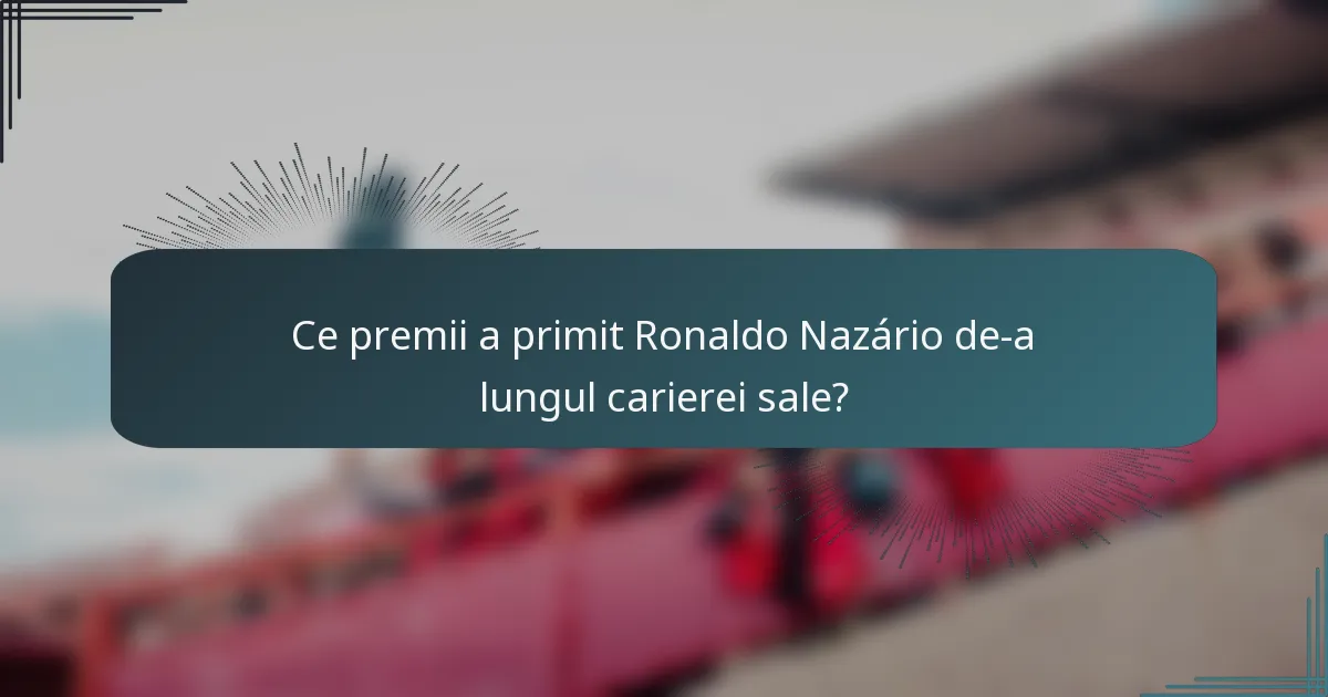 Ce premii a primit Ronaldo Nazário de-a lungul carierei sale?