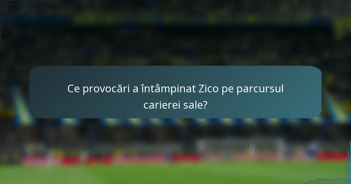 Ce provocări a întâmpinat Zico pe parcursul carierei sale?
