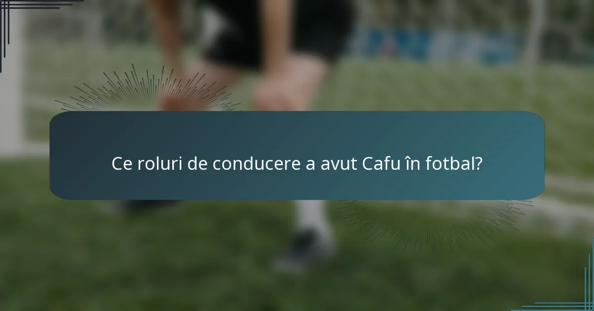 Ce roluri de conducere a avut Cafu în fotbal?