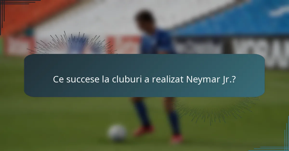 Ce succese la cluburi a realizat Neymar Jr.?