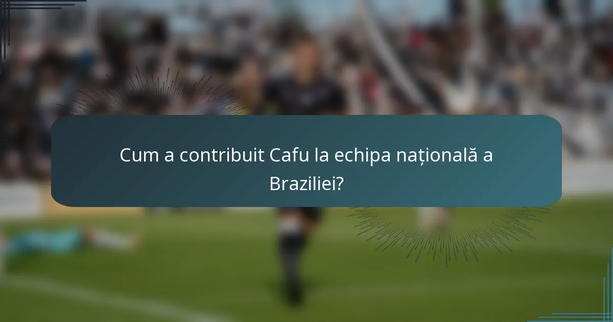 Cum a contribuit Cafu la echipa națională a Braziliei?