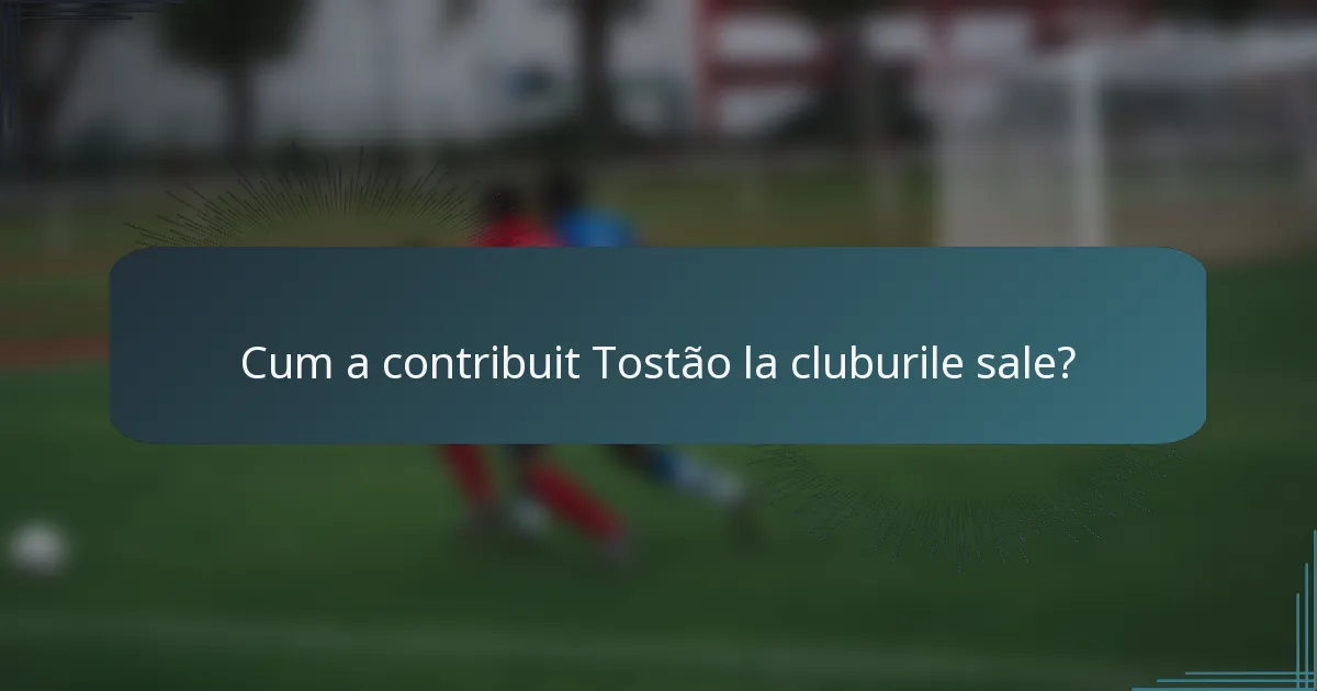 Cum a contribuit Tostão la cluburile sale?
