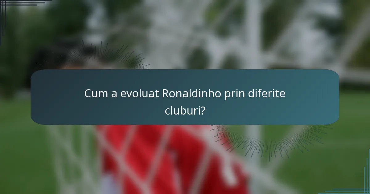 Cum a evoluat Ronaldinho prin diferite cluburi?