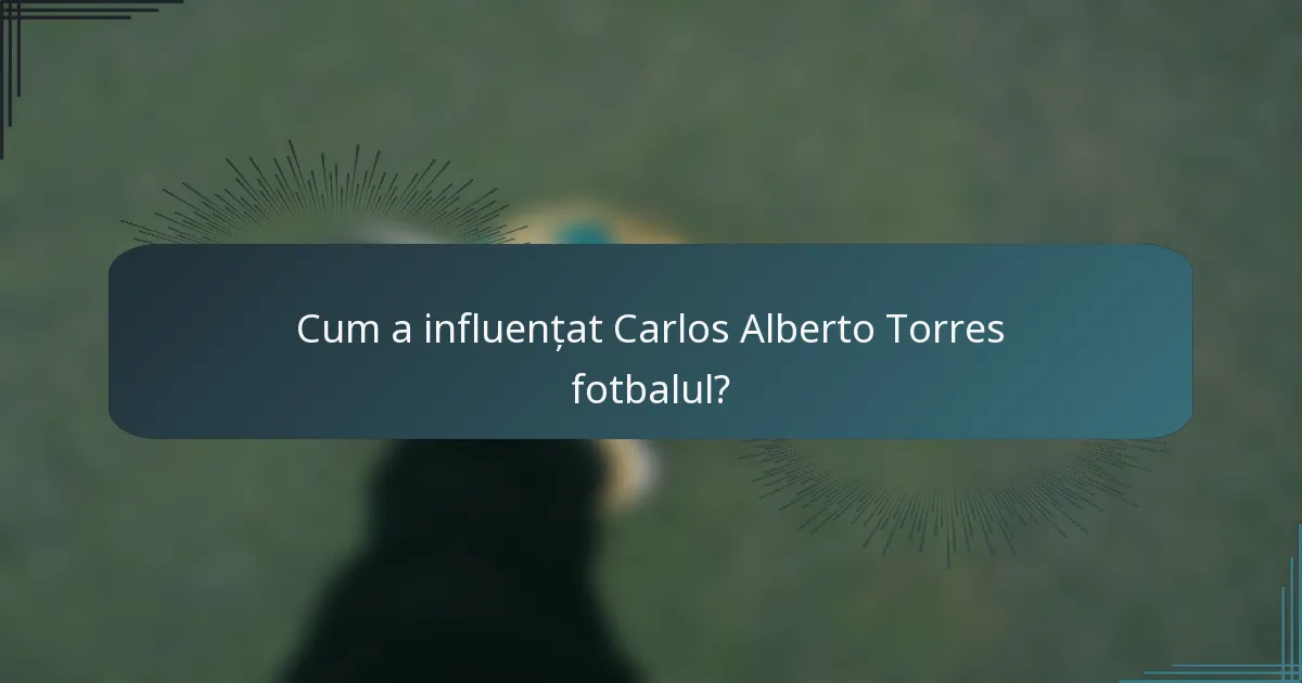 Cum a influențat Carlos Alberto Torres fotbalul?