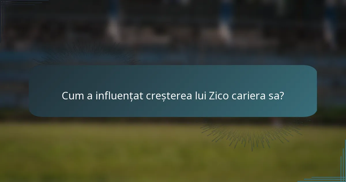 Cum a influențat creșterea lui Zico cariera sa?