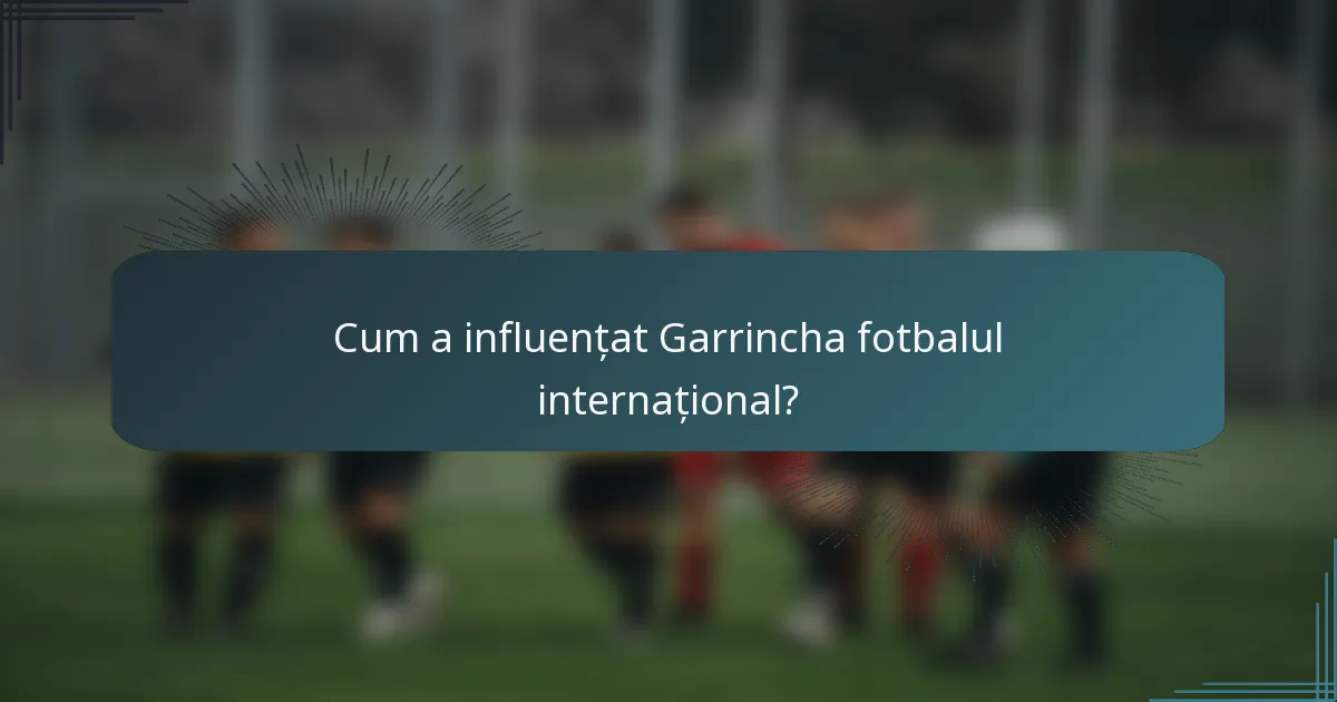 Cum a influențat Garrincha fotbalul internațional?