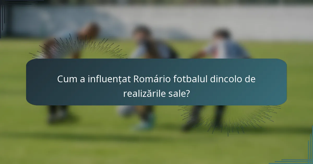Cum a influențat Romário fotbalul dincolo de realizările sale?