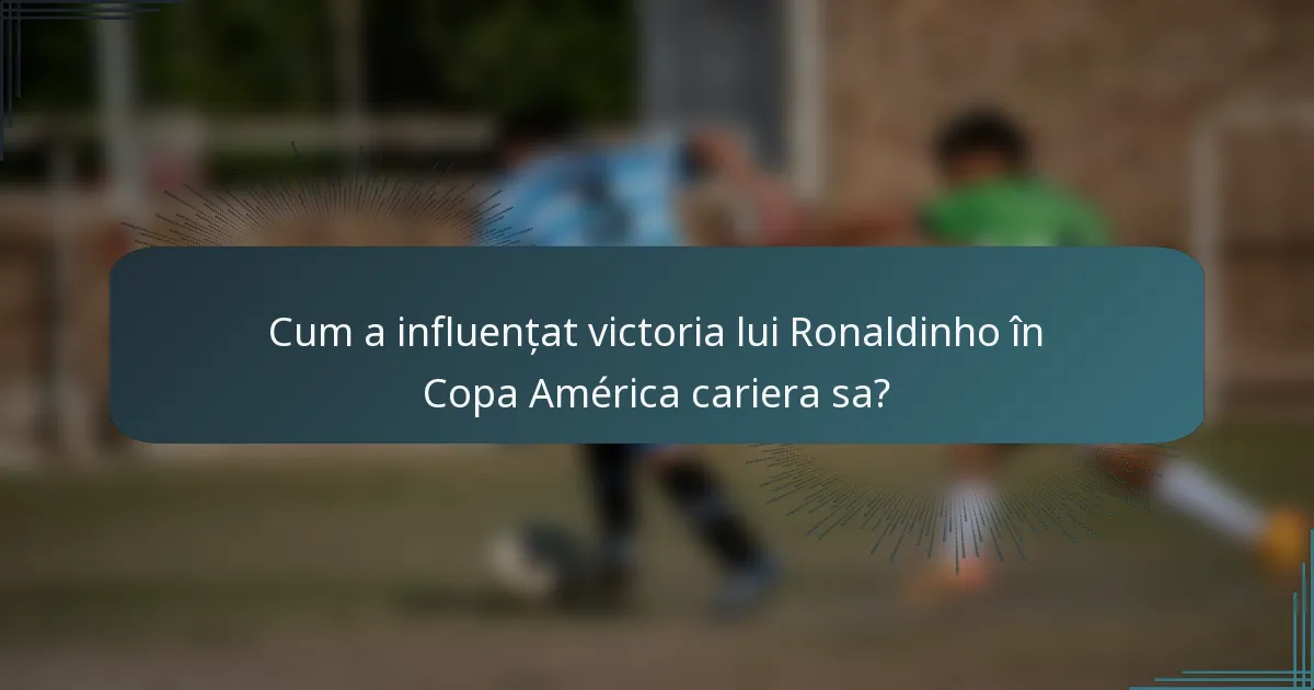 Cum a influențat victoria lui Ronaldinho în Copa América cariera sa?
