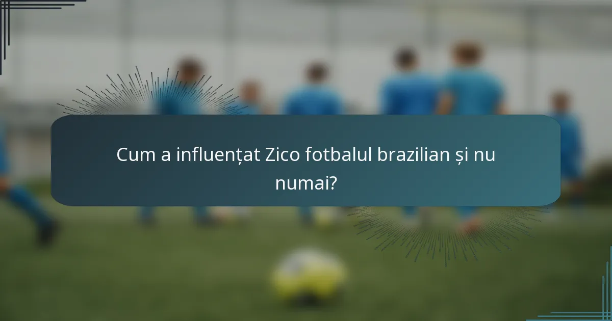 Cum a influențat Zico fotbalul brazilian și nu numai?