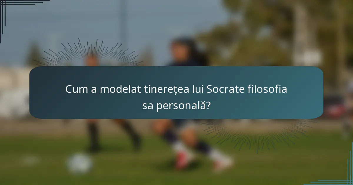 Cum a modelat tinerețea lui Socrate filosofia sa personală?