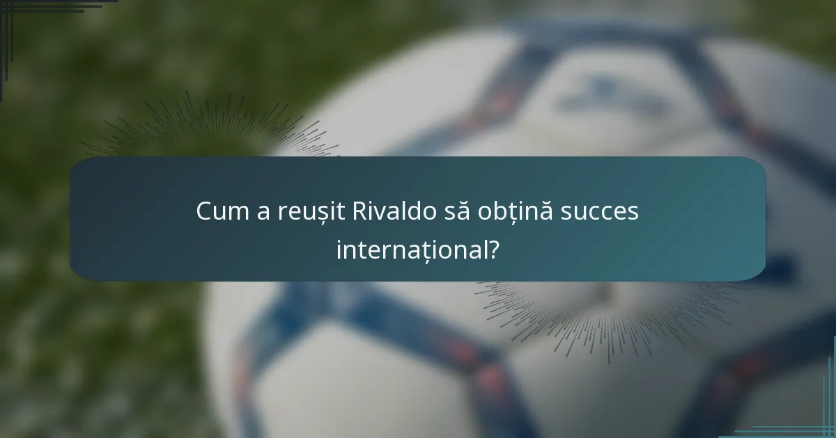 Cum a reușit Rivaldo să obțină succes internațional?
