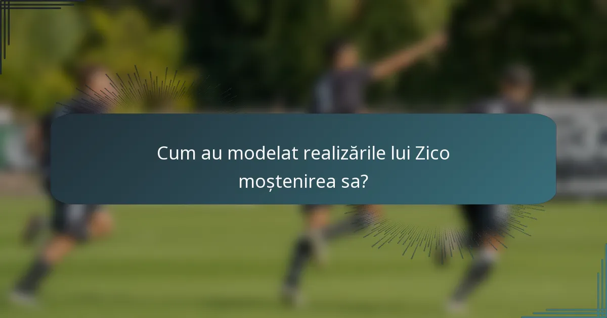 Cum au modelat realizările lui Zico moștenirea sa?