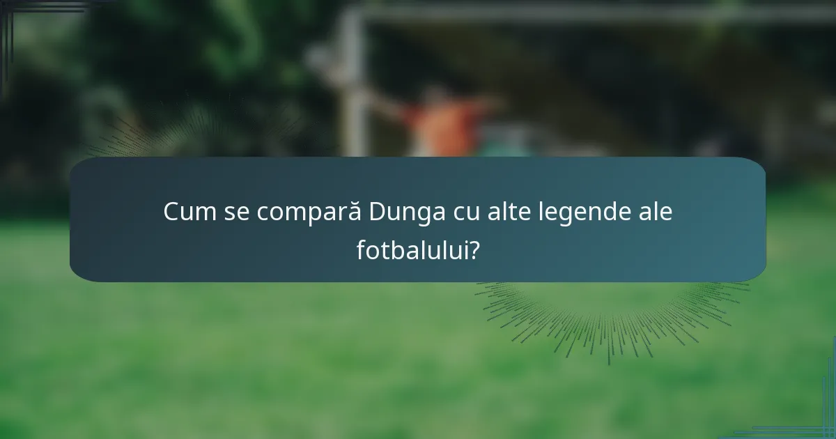 Cum se compară Dunga cu alte legende ale fotbalului?