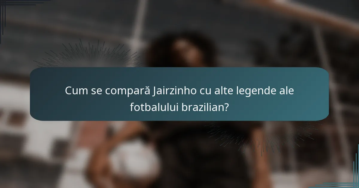 Cum se compară Jairzinho cu alte legende ale fotbalului brazilian?