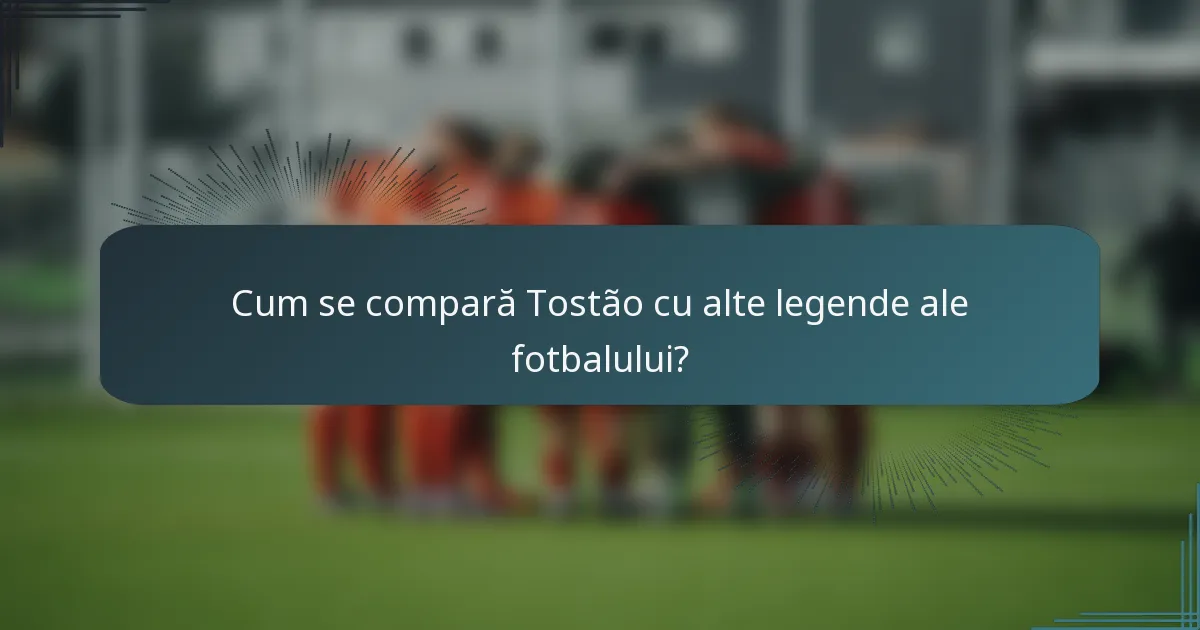 Cum se compară Tostão cu alte legende ale fotbalului?