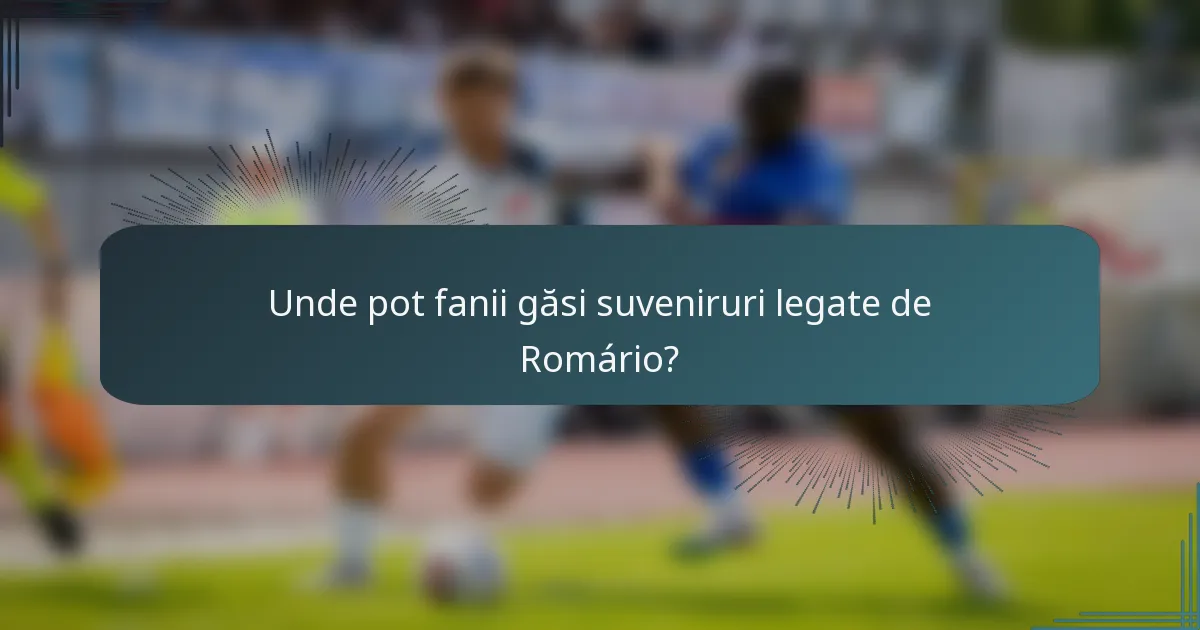 Unde pot fanii găsi suveniruri legate de Romário?
